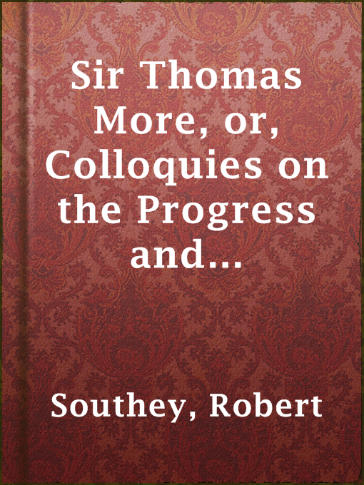 Title details for Sir Thomas More, or, Colloquies on the Progress and Prospects of Society by Robert Southey - Available